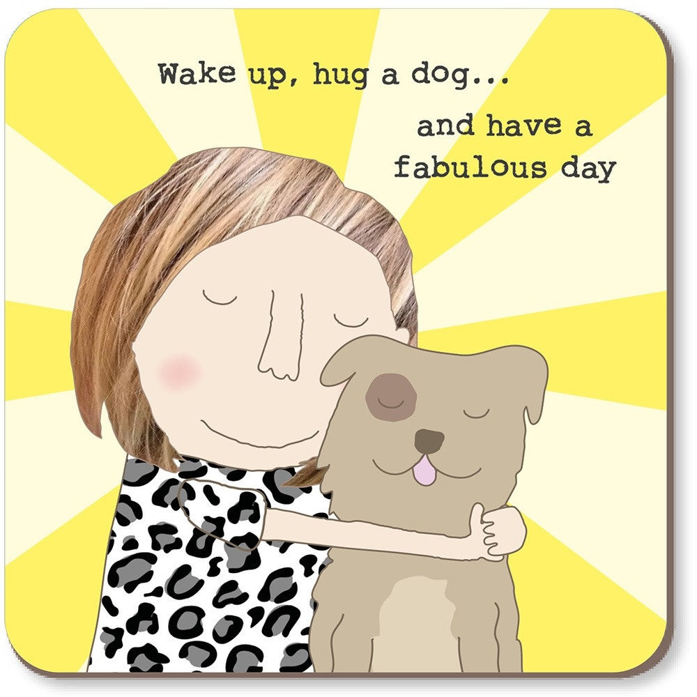 Coaster ~ Wake up, hug a dog... and have a fabulous day